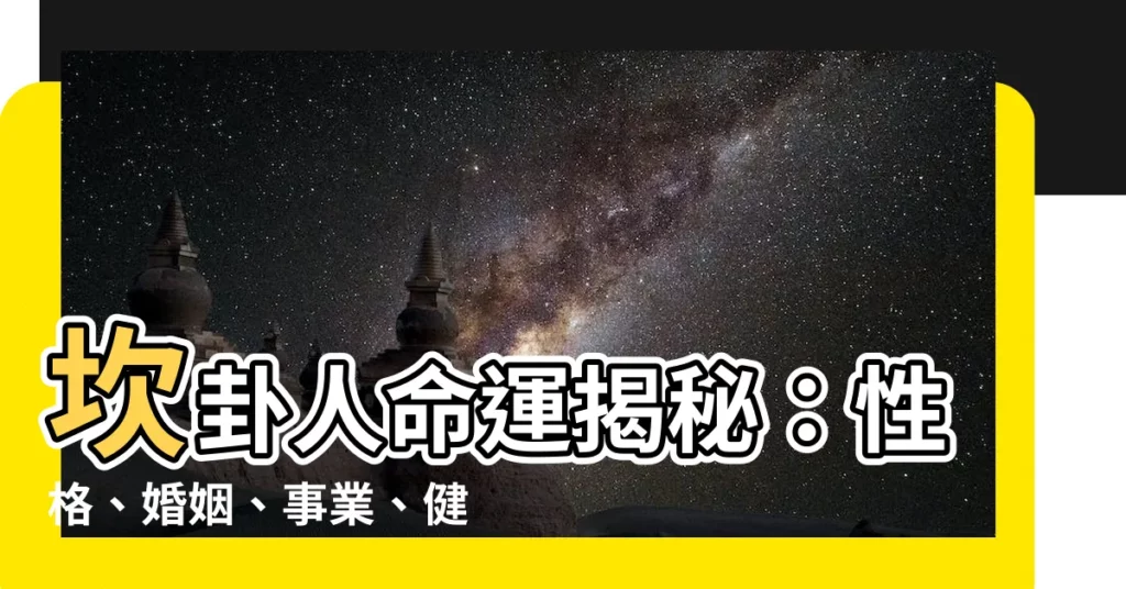 【坎卦人】坎卦人命運揭秘：性格、婚姻、事業、健康全解析