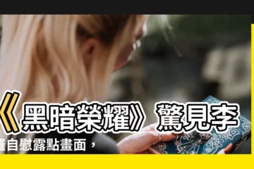 【李蓑羅 自慰】《黑暗榮耀》驚見李蓑羅自慰露點畫面，18禁激戰尺度炸裂！