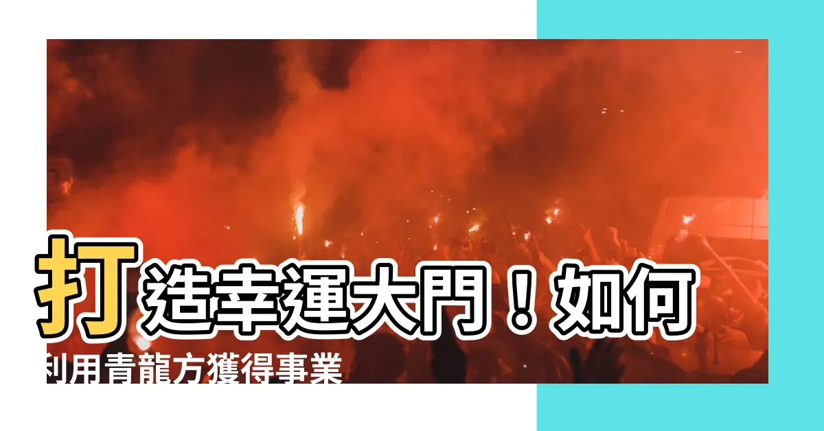 【大門左青龍】打造幸運大門！如何利用青龍方獲得事業紅利