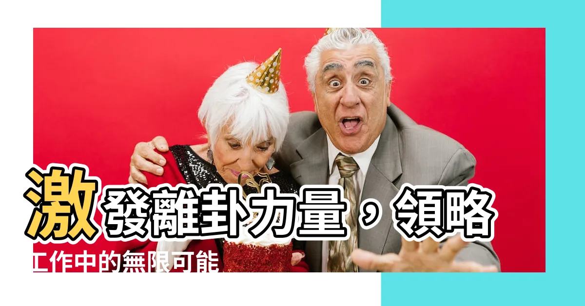 【離卦工作】激發離卦力量，領略工作中的無限可能