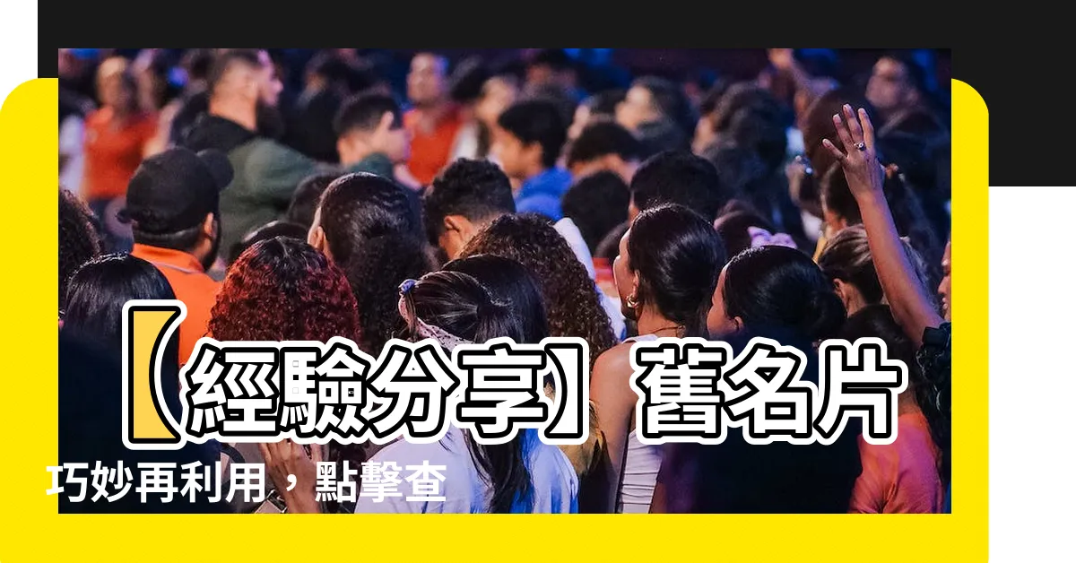 【舊名片怎麼處理】【經驗分享】舊名片巧妙再利用，點擊查看聰明處理方式！