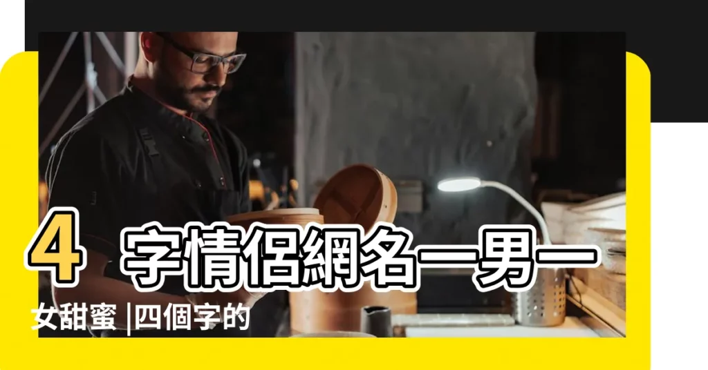 4字情侶網名一男一女甜蜜 |四個字的情侶網名大全 |40對小清新甜蜜情侶網名超好聽一男一女情侶名字大全 |【4字情侶網名一男一女甜蜜】
