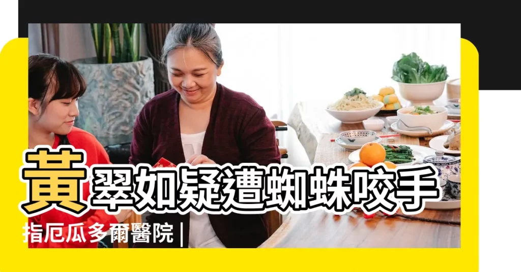 黃翠如疑遭蜘蛛咬手指厄瓜多爾醫院 |超過85 |是這原因 |【手指被蜘蛛咬了變腫了】