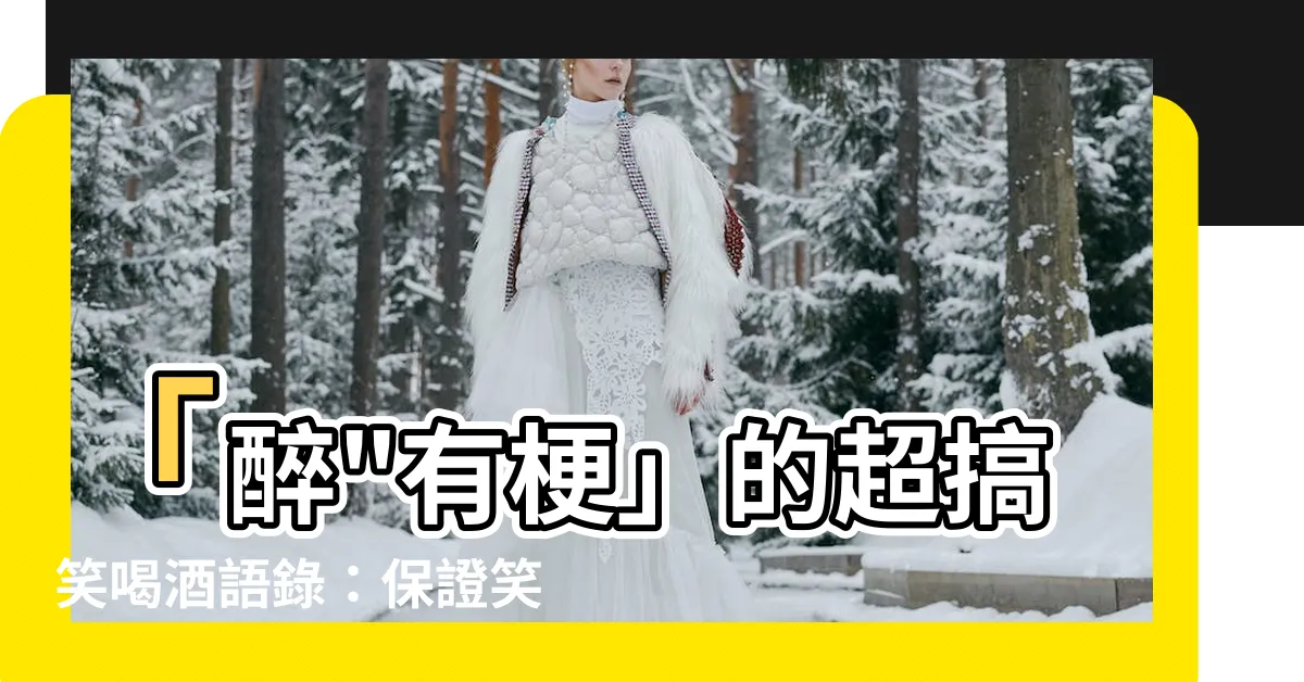【搞笑喝酒語錄】「醉"有梗」的超搞笑喝酒語錄：保證笑翻全場，朋友圈喝醉必備！