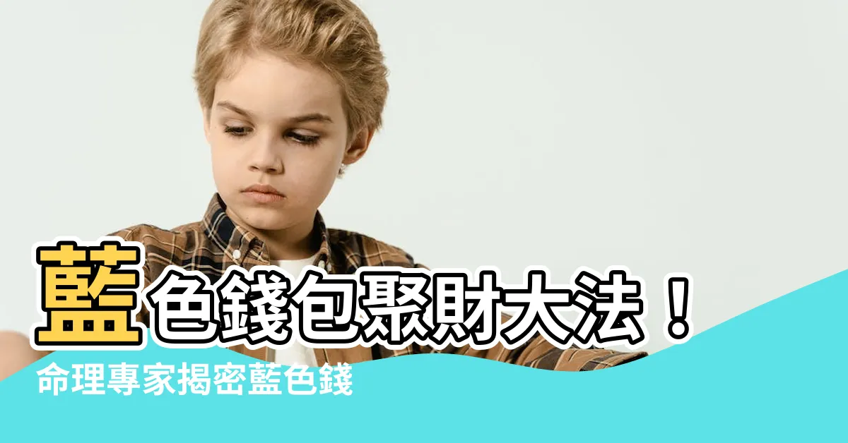 【藍色錢包】藍色錢包聚財大法！命理專家揭密藍色錢包的招財風水秘訣