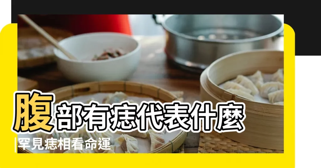 腹部有痣代表什麼 |罕見痣相看命運 |上腹部有痣圖解 |【腹部兩側長痣代表什麼】
