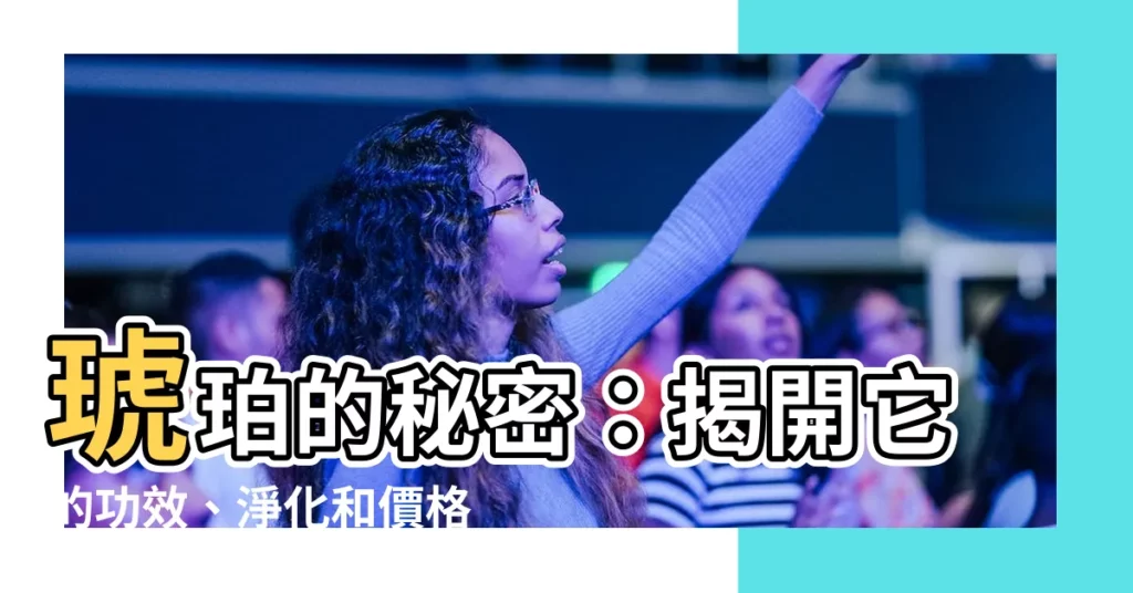 【琥珀的作用】琥珀的秘密：揭開它的功效、淨化和價格，助你招財納福！