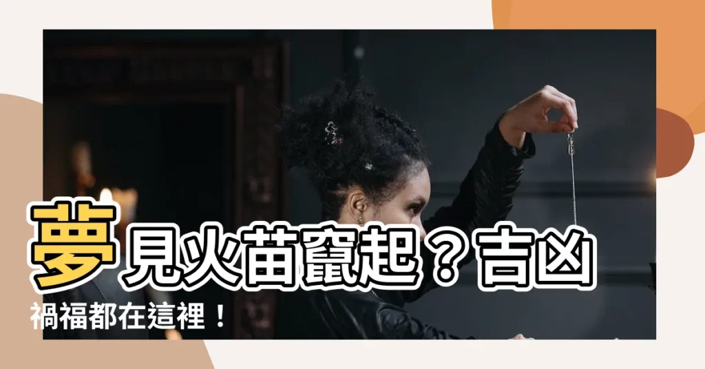 【夢見火苗】夢見火苗竄起？吉凶禍福都在這裡！
