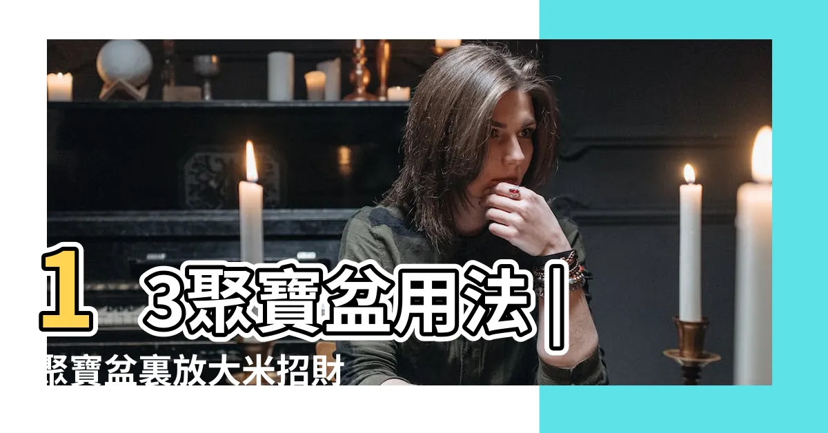 【聚寶盆放米】13聚寶盆用法 |聚寶盆裏放大米招財嗎 |傳統風水觀點解讀 |