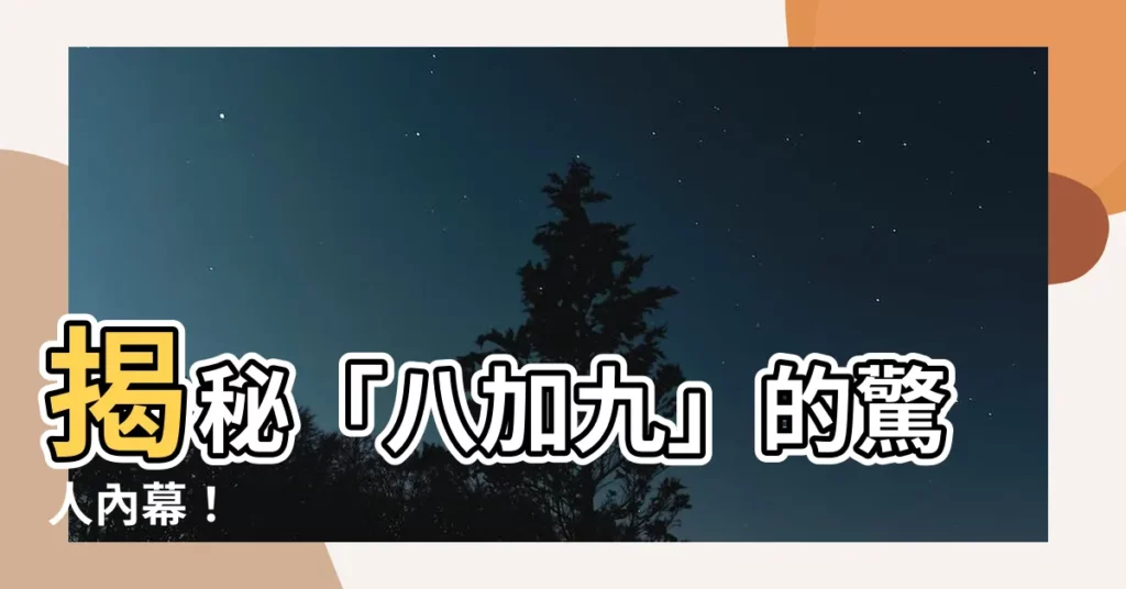 【八加九什麼意思】揭秘「八加九」的驚人內幕！