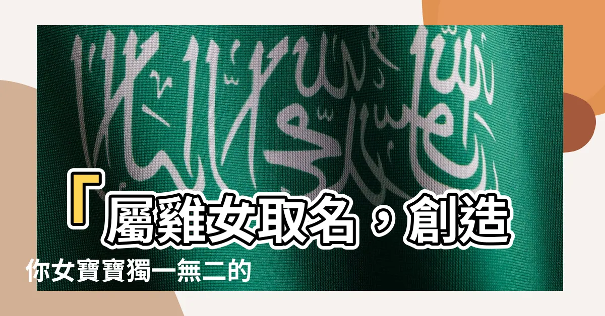 【屬雞女取名】「屬雞女取名，創造你女寶寶獨一無二的名字」