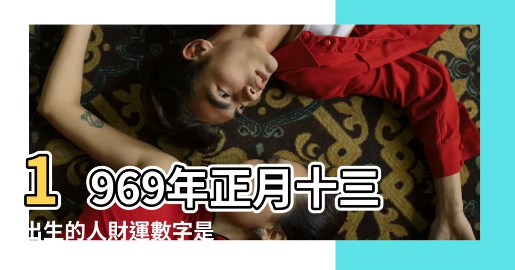 1969年正月十三出生的人財運數字是多少 |正月十三出生人性格好嗎 |1969年03月01日出生的人的性格命運 |【雞年正月十三出生的人】