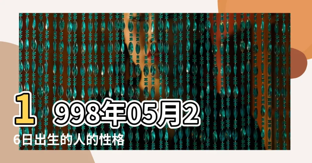 1998年05月26日出生的人的性格命運 |陰曆五月二十六號什麼星座 |98年農曆5月份是什麼星座 |【98年農曆5月26是什麼星座】