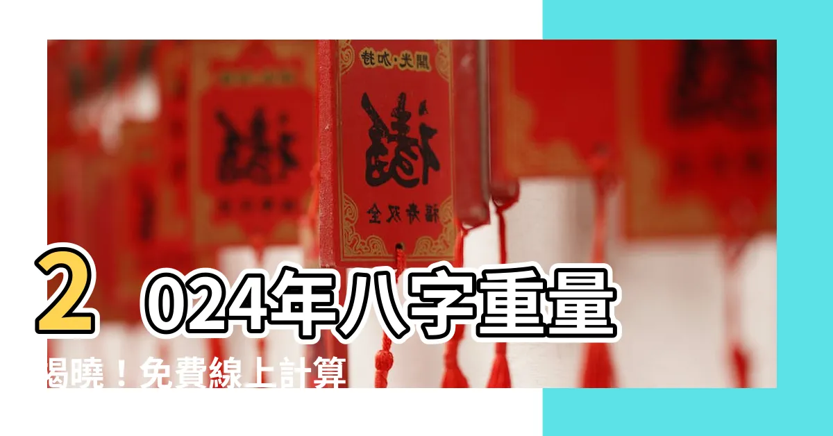 【2024八字重量】2024年八字重量揭曉！免費線上計算，瞭解寶寶命運密碼