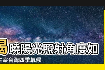【陽光照射角度】揭曉陽光照射角度如何主宰台灣四季氣候與景緻