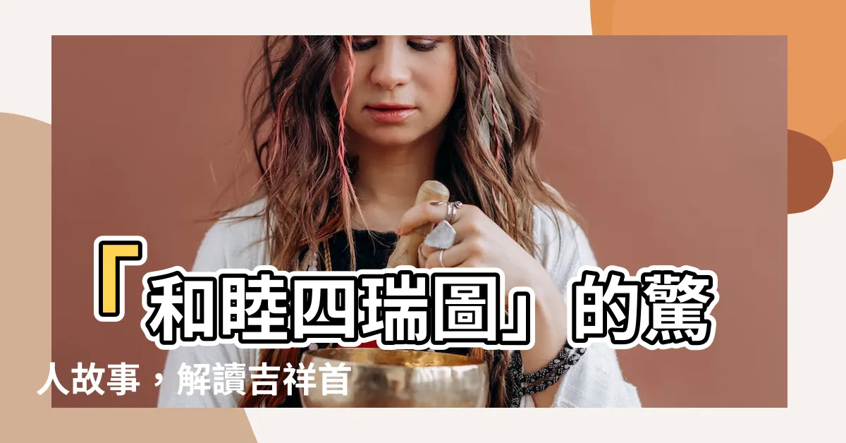 【和睦四瑞】「和睦四瑞圖」的驚人故事，解讀吉祥首飾的文化寓意
