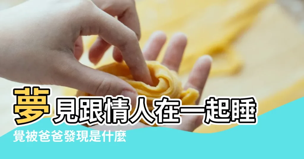 夢見跟情人在一起睡覺被爸爸發現是什麼意思 |原來睡覺夢見這些夢境 |8大類夢境 |【夢到爸爸發現我跟男朋友一起睡覺】