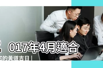 【2017年適合開夥的日子】2017年4月適合入宅的黃道吉日 |這個月那個日子適合搬家啊 |2017年10月搬家的黃道吉日 |