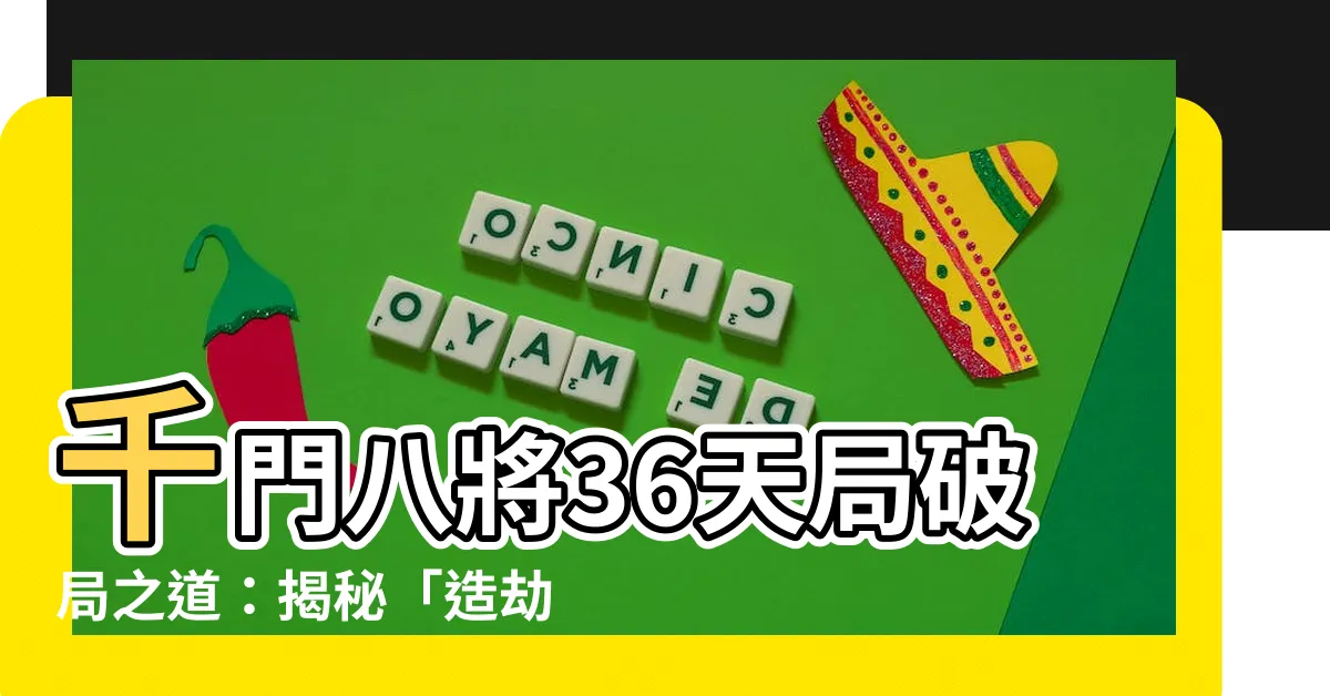 【造劫乘勢局】千門八將36天局破局之道：揭秘「造劫乘勢局」的神秘面紗