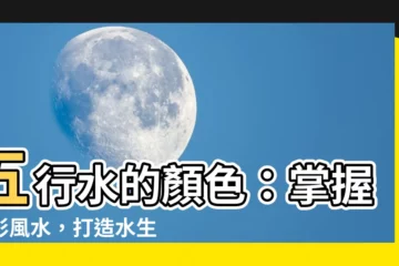【五行水的顏色】五行水的顏色：掌握色彩風水，打造水生好運