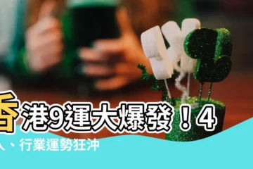 【香港9運】香港9運大爆發！4類人、行業運勢狂沖天！