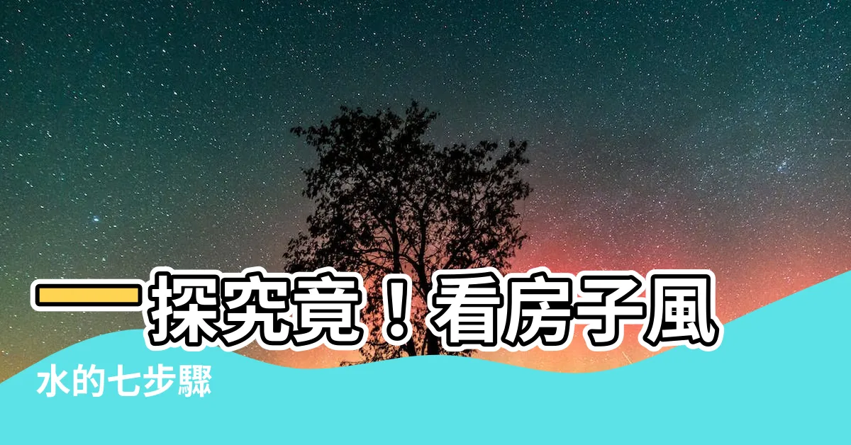 【看房子風水】一探究竟！看房子風水的七步驟
