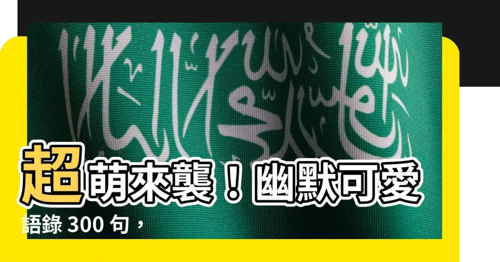 【幽默可愛語錄】超萌來襲！幽默可愛語錄 300 句，讓你笑到美滿人生