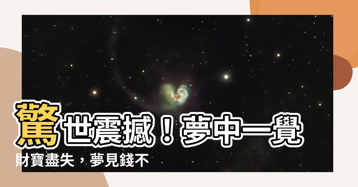 【夢見錢不見了】驚世震撼！夢中一覺財寶盡失，夢見錢不見了竟如此真實震撼！