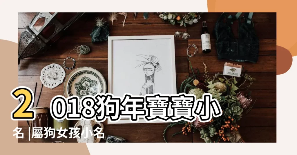 2018狗年寶寶小名 |屬狗女孩小名好寓意 |2018屬狗的寶寶乳名大全 |【2018狗年寶寶乳名】