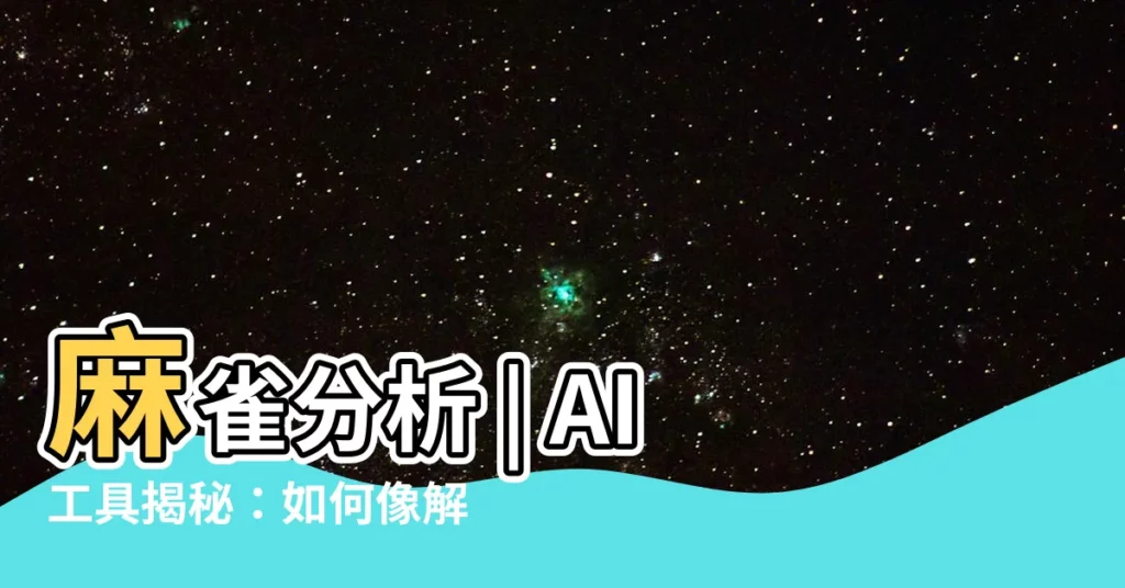 【麻雀 分析】麻雀分析 | AI工具揭秘：如何像解剖麻雀一樣解決麻將問題