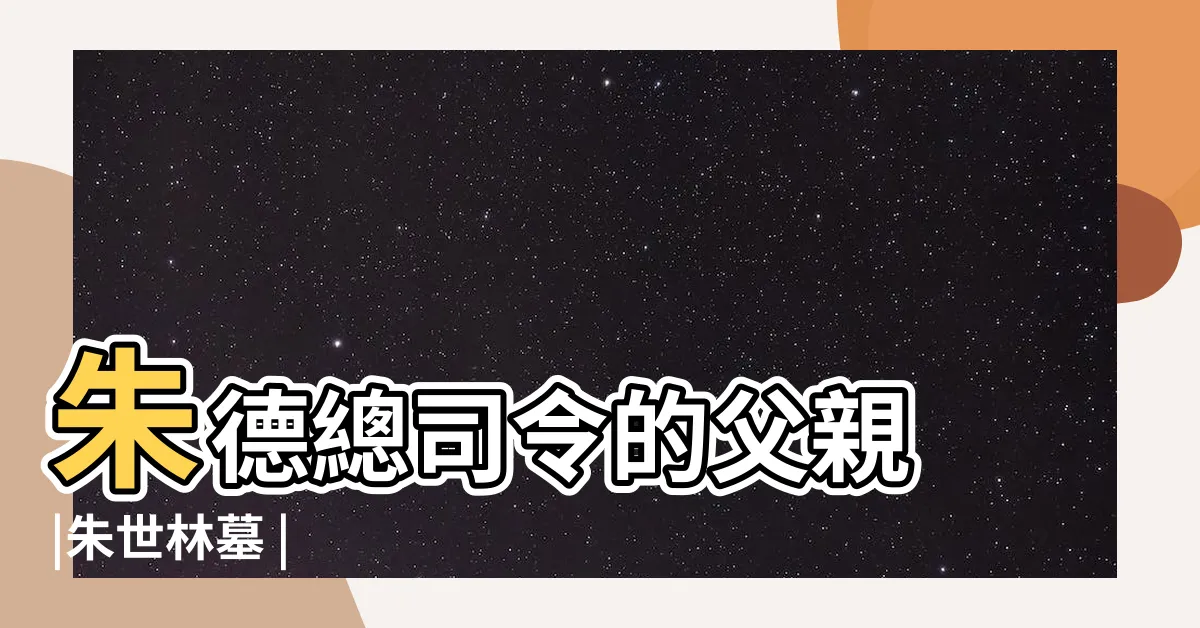 【朱世林】朱德總司令的父親 |朱世林墓 |