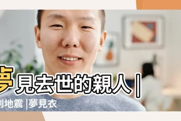 【夢見亡夫衣服舊】夢見去世的親人 |遇到地震 |夢見衣服破洞 |