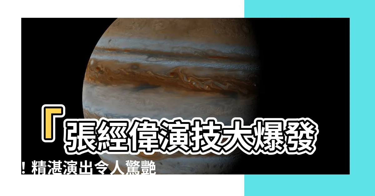 【張經偉】「張經偉演技大爆發！精湛演出令人驚艷！」