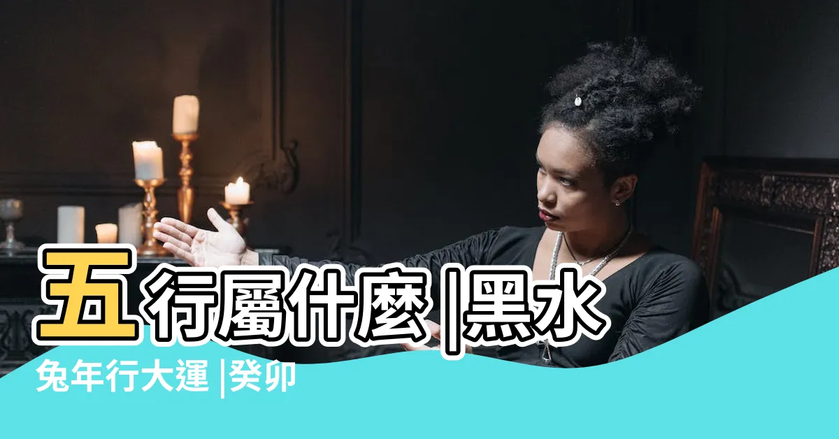 【癸卯年五行】五行屬什麼 |黑水兔年行大運 |癸卯年2023年運勢癸卯年是什麼五行屬性 |