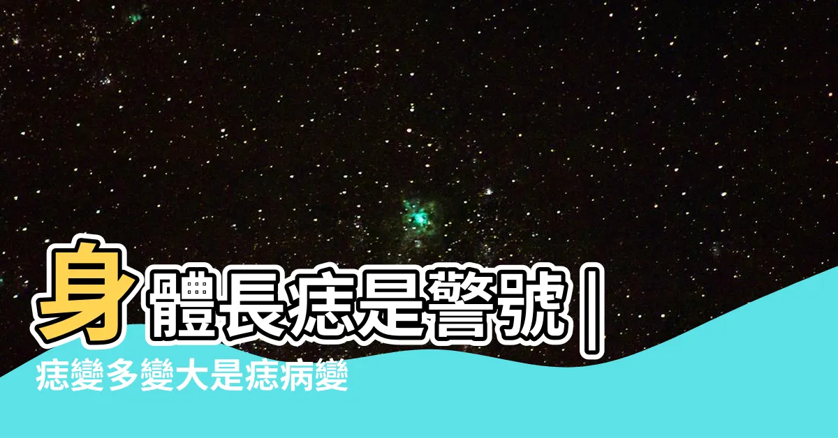 【長痔】身體長痣是警號 |痣變多變大是痣病變 |什麼是痣 |