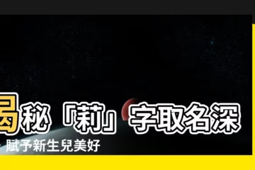 【莉寓意】揭秘「莉」字取名深意，賦予新生兒美好祝福