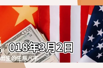【2018年3月2號子時的生辰八字】2018年3月2日0點出生的生辰八字命運 |是什麼命 |2018年3月2日出生的人命好嗎 |