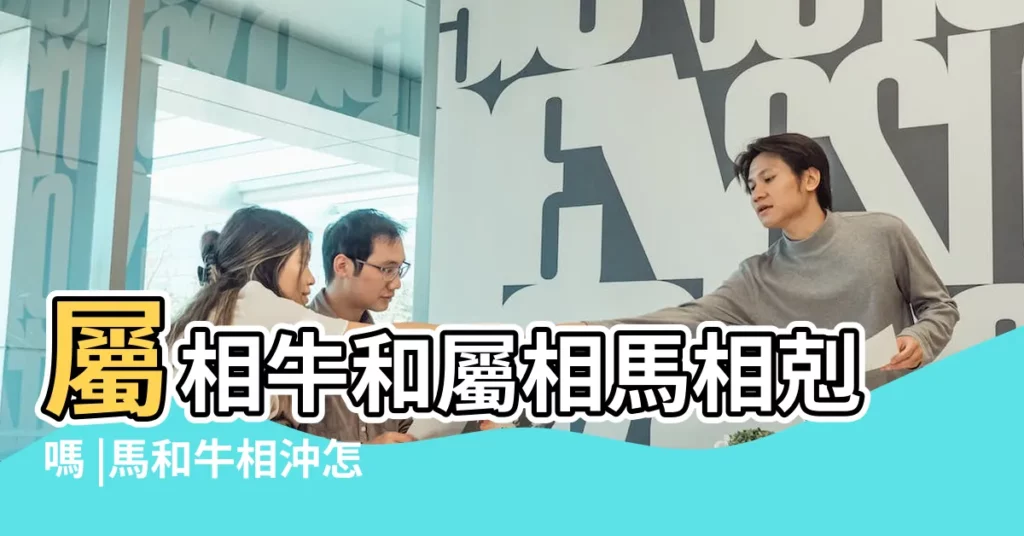 屬相牛和屬相馬相剋嗎 |馬和牛相沖怎麼辦 |屬馬的能剋死屬牛的 |【牛生肖和馬生肖相沖嗎】