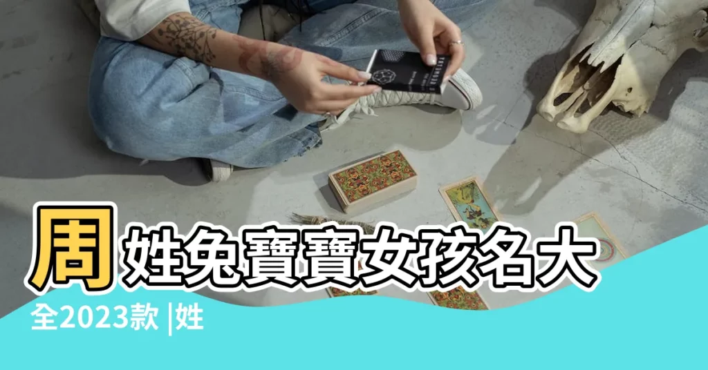 周姓兔寶寶女孩名大全2023款 |姓周女孩名 |周姓女孩取名大全 |【姓周的我女孩四字名字好聽的名字大全集】