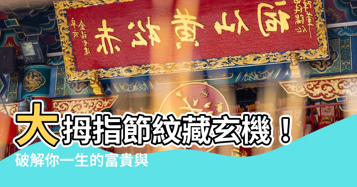 【大拇指 節紋】大拇指節紋藏玄機！破解你一生的富貴與平庸