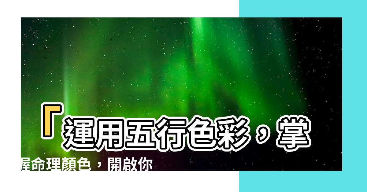 【命理顏色】「運用五行色彩，掌握命理顏色，開啟你的好運之門！」