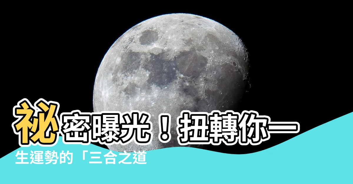 【三合的意思】秘密曝光！扭轉你一生運勢的「三合之道」，改變命運只需30字！