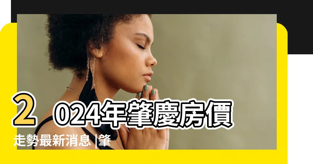 【肇慶房價】2024年肇慶房價走勢最新消息 |肇慶房價走勢 |房價走勢 |