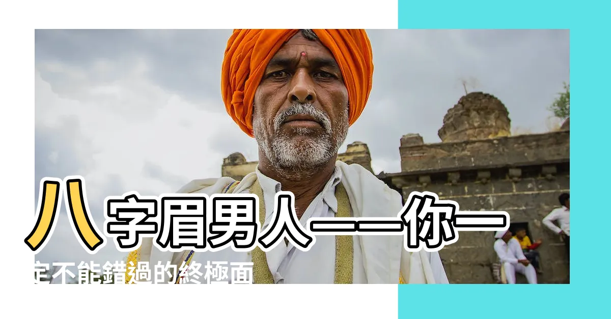 【八字眉男人】八字眉男人——你一定不能錯過的終極面相解讀！