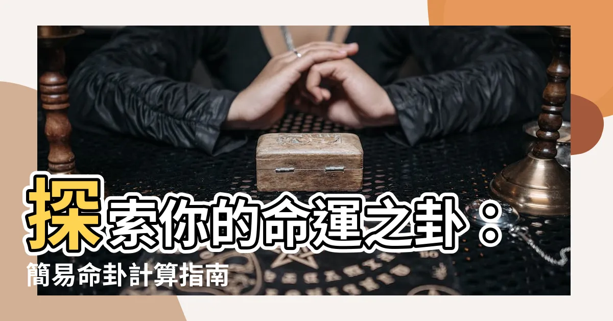 【命卦計算】探索你的命運之卦：簡易命卦計算指南