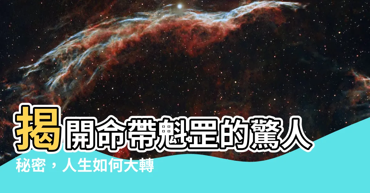 【命帶魁罡怎麼看】揭開命帶魁罡的驚人秘密，人生如何大轉變？