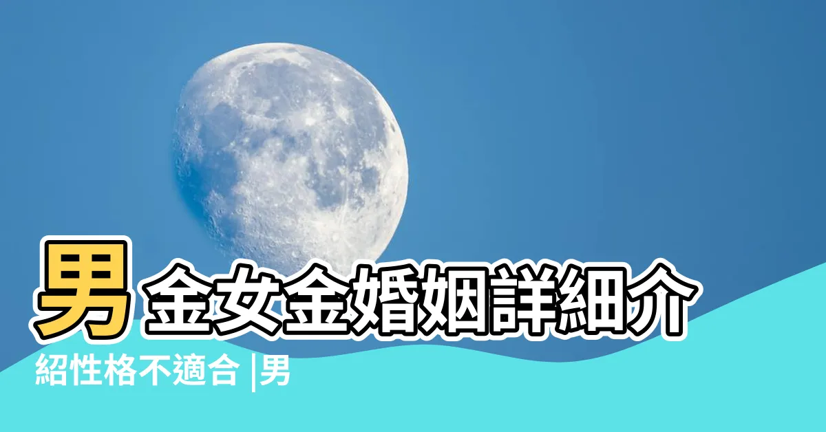 【男金女金】男金女金婚姻詳細介紹性格不適合 |男金女金為啥是上等婚能過到頭嗎 |男金命女金命婚配情況 |