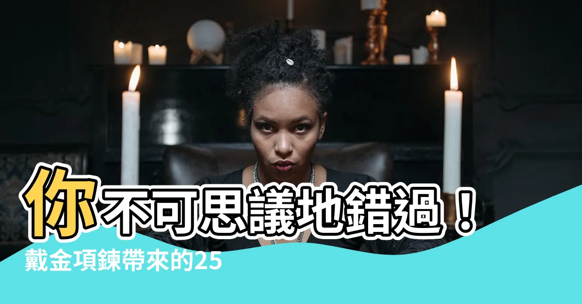 【帶金項鍊好處】你不可思議地錯過！戴金項鍊帶來的25種超乎想像的好處！