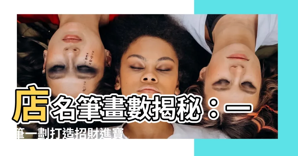 【店名筆畫數】店名筆畫數揭秘：一筆一劃打造招財進寶風水店名