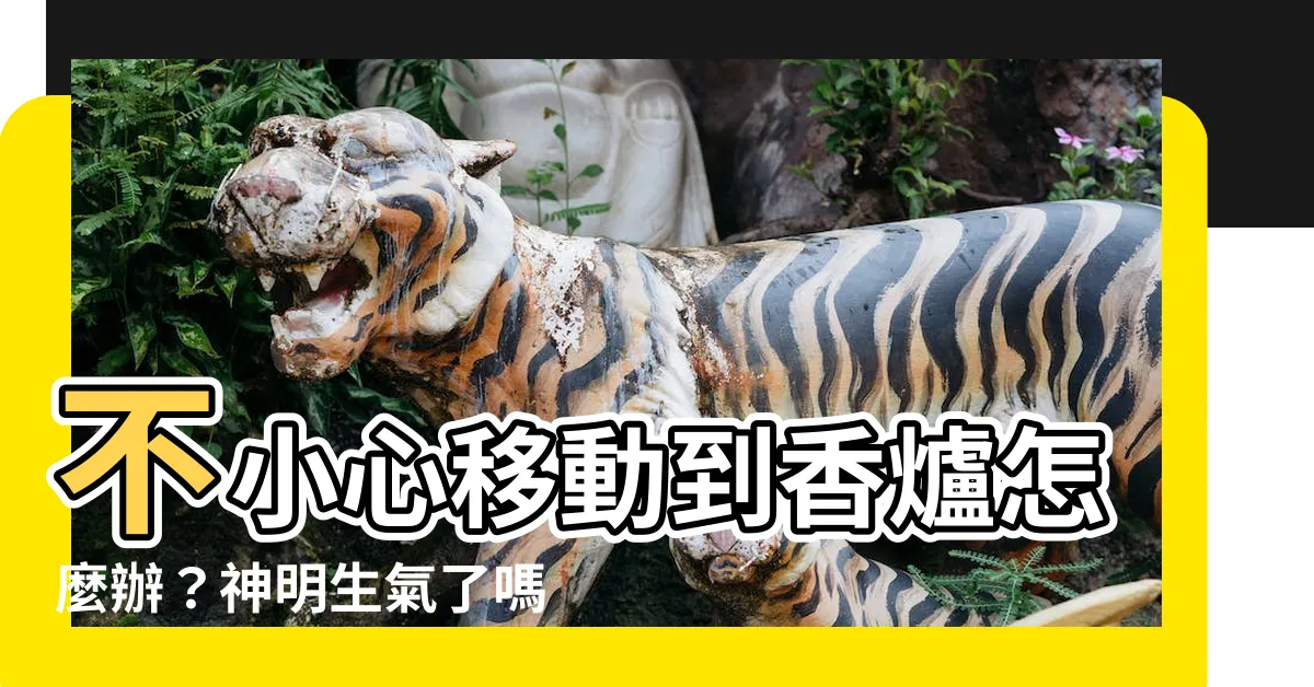 【不小心移動到香爐】不小心移動到香爐怎麼辦？神明生氣了嗎？